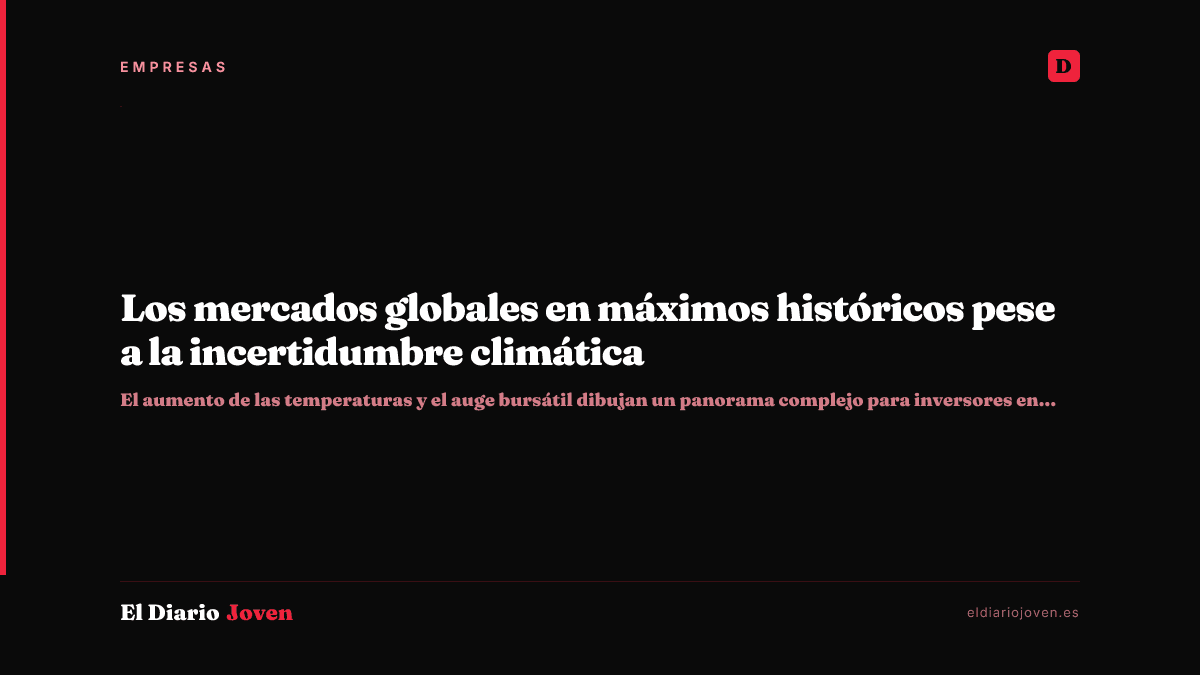 Los mercados globales en máximos históricos pese a la incertidumbre climática