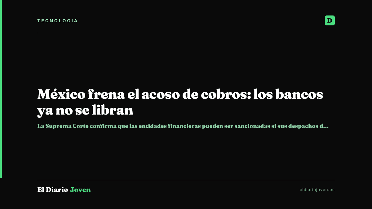 México frena el acoso de cobros: los bancos ya no se libran