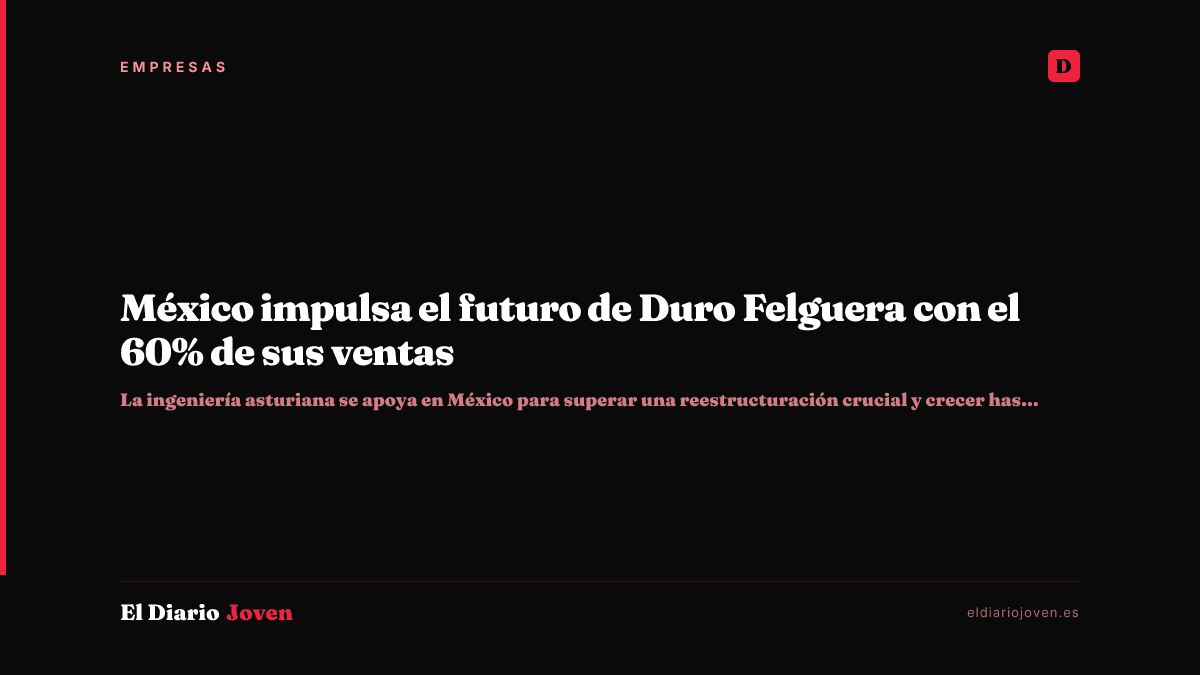 México impulsa el futuro de Duro Felguera con el 60% de sus ventas