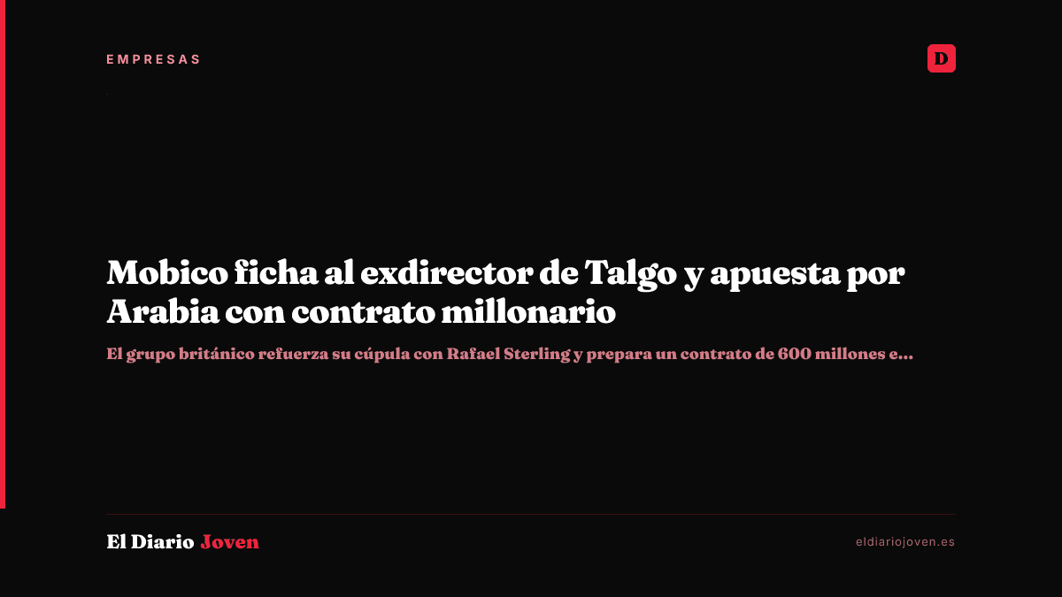 Mobico ficha al exdirector de Talgo y apuesta por Arabia con contrato millonario