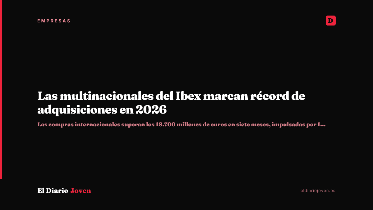 Las multinacionales del Ibex marcan récord de adquisiciones en 2026