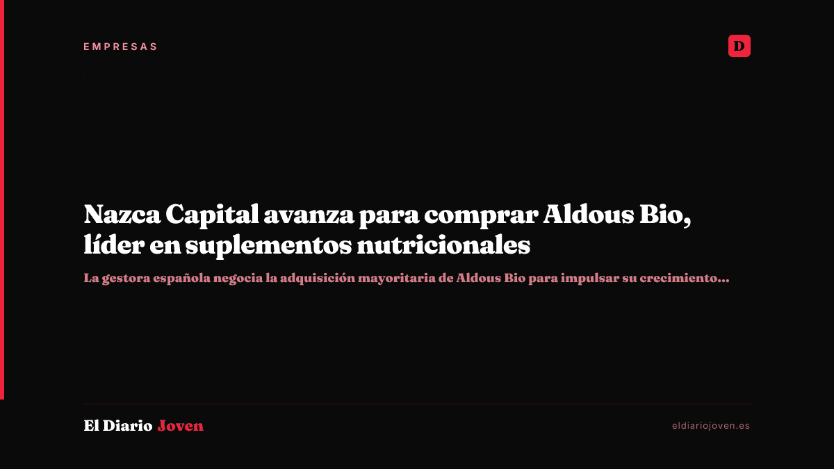 Nazca Capital avanza para comprar Aldous Bio, líder en suplementos nutricionales
