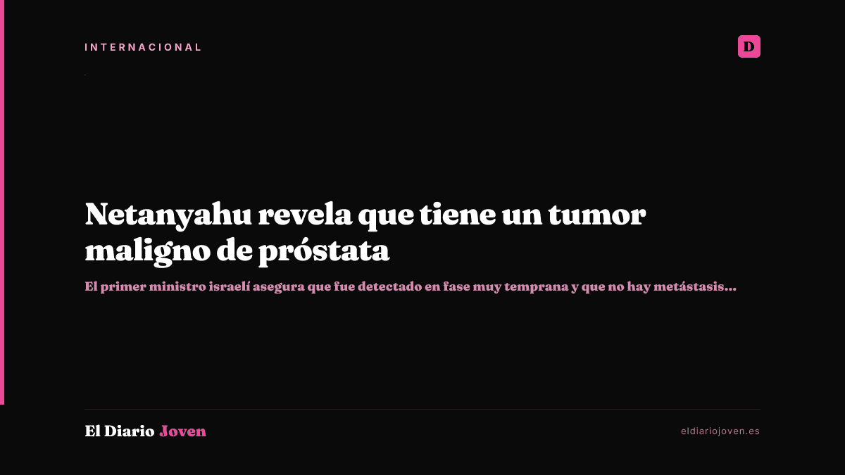 Netanyahu revela que tiene un tumor maligno de próstata