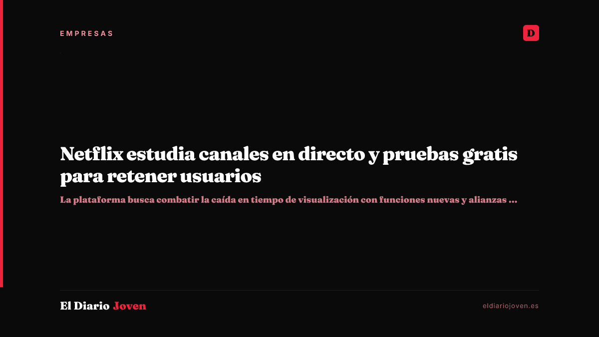 Netflix estudia canales en directo y pruebas gratis para retener usuarios