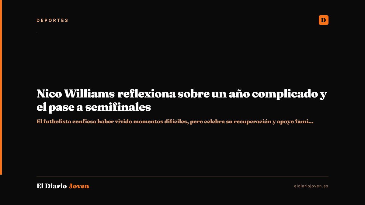 Nico Williams reflexiona sobre un año complicado y el pase a semifinales