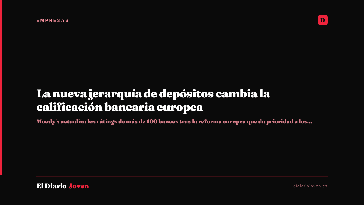 La nueva jerarquía de depósitos cambia la calificación bancaria europea