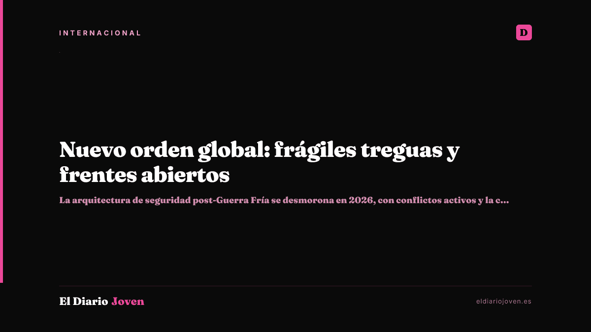 Nuevo orden global: frágiles treguas y frentes abiertos