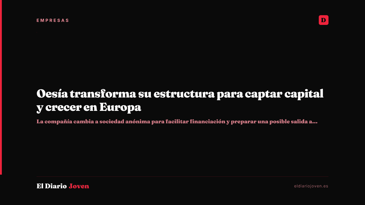 Oesía transforma su estructura para captar capital y crecer en Europa
