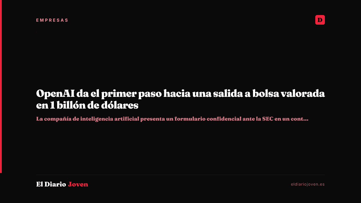 OpenAI da el primer paso hacia una salida a bolsa valorada en 1 billón de dólares