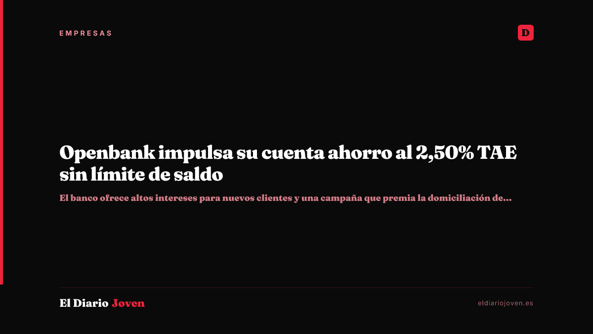 Openbank impulsa su cuenta ahorro al 2,50% TAE sin límite de saldo