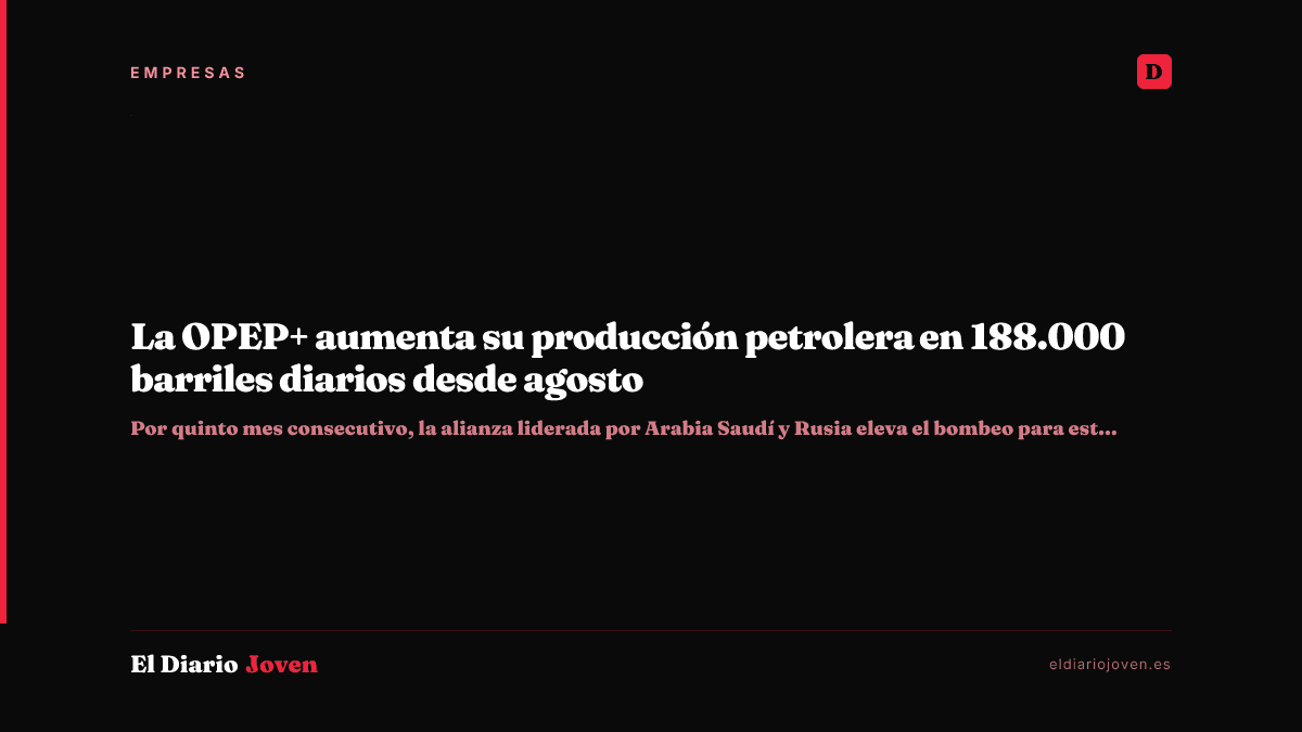 La OPEP+ aumenta su producción petrolera en 188.000 barriles diarios desde agosto