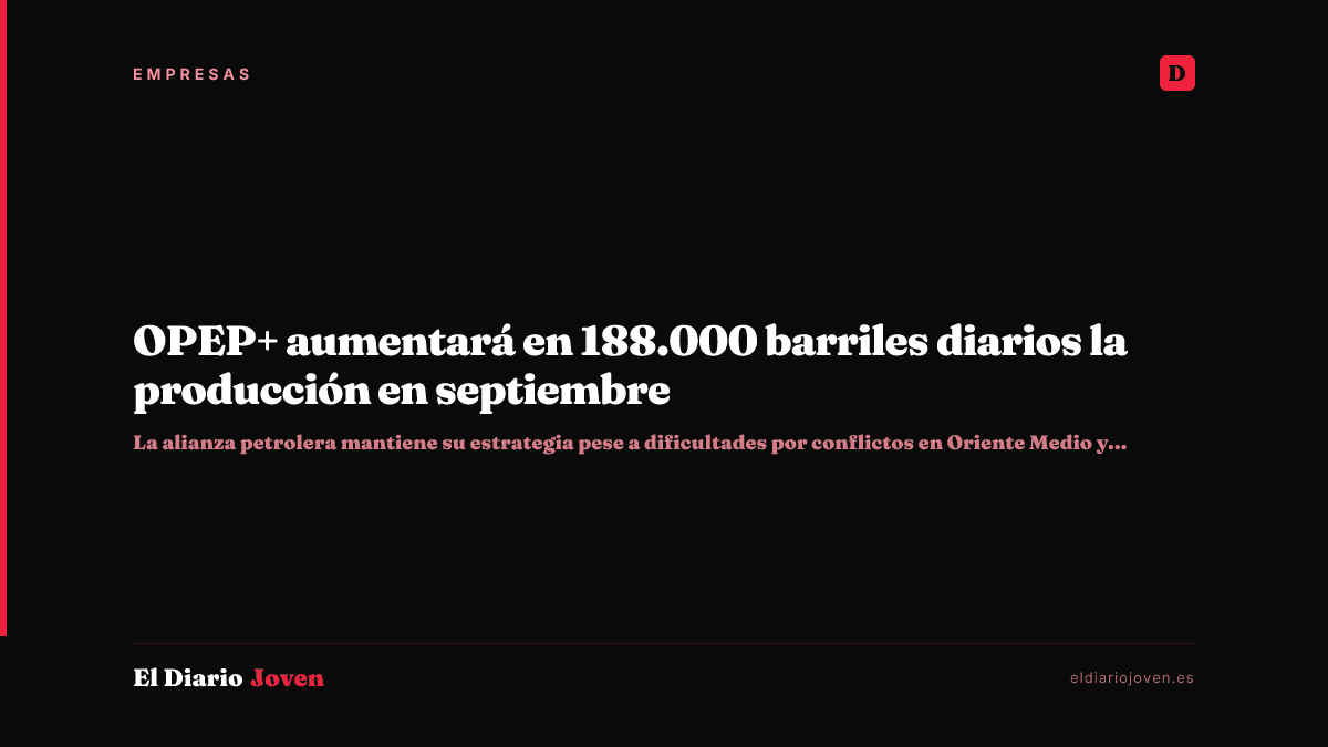 OPEP+ aumentará en 188.000 barriles diarios la producción en septiembre