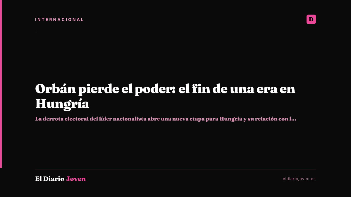 Orbán pierde el poder: el fin de una era en Hungría