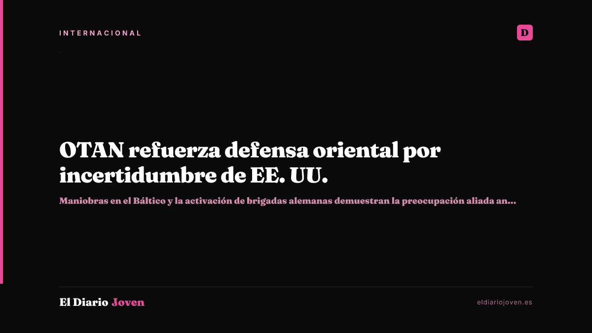 OTAN refuerza defensa oriental por incertidumbre de EE. UU.