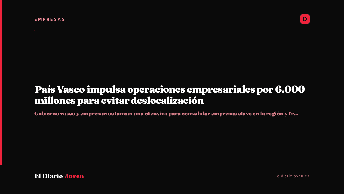 País Vasco impulsa operaciones empresariales por 6.000 millones para evitar deslocalización