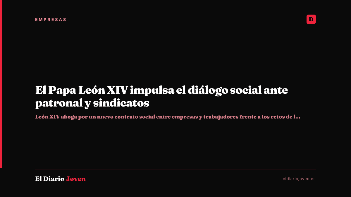 El Papa León XIV impulsa el diálogo social ante patronal y sindicatos