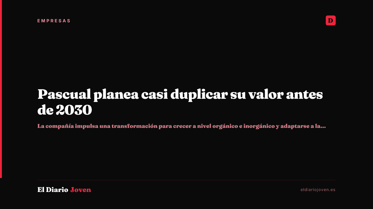 Pascual planea casi duplicar su valor antes de 2030