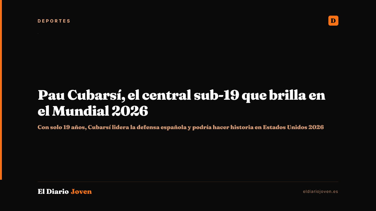 Pau Cubarsí, el central sub-19 que brilla en el Mundial 2026