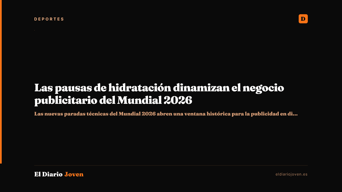 Las pausas de hidratación dinamizan el negocio publicitario del Mundial 2026