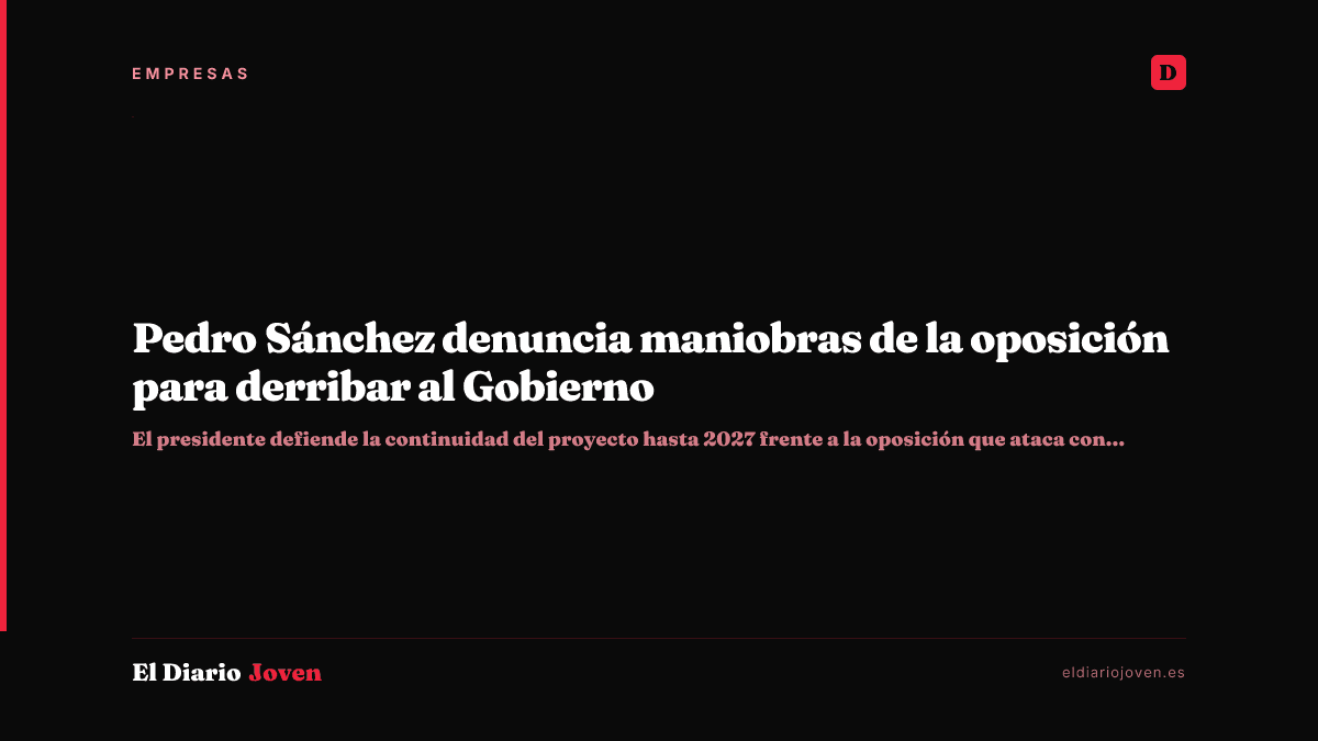 Pedro Sánchez denuncia maniobras de la oposición para derribar al Gobierno