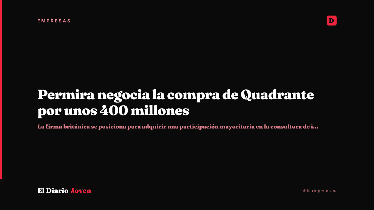 Permira negocia la compra de Quadrante por unos 400 millones