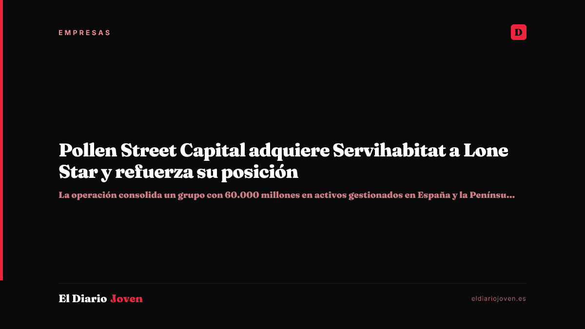 Pollen Street Capital adquiere Servihabitat a Lone Star y refuerza su posición
