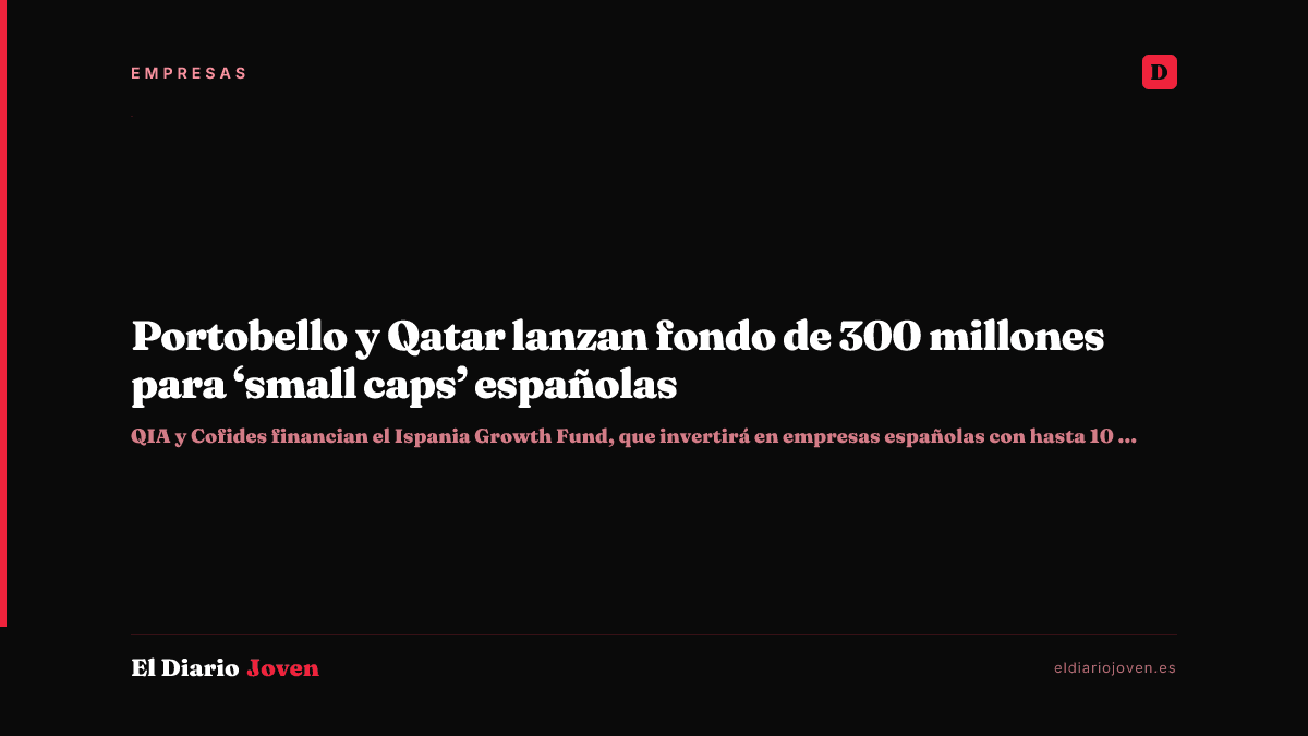 Portobello y Qatar lanzan fondo de 300 millones para ‘small caps’ españolas