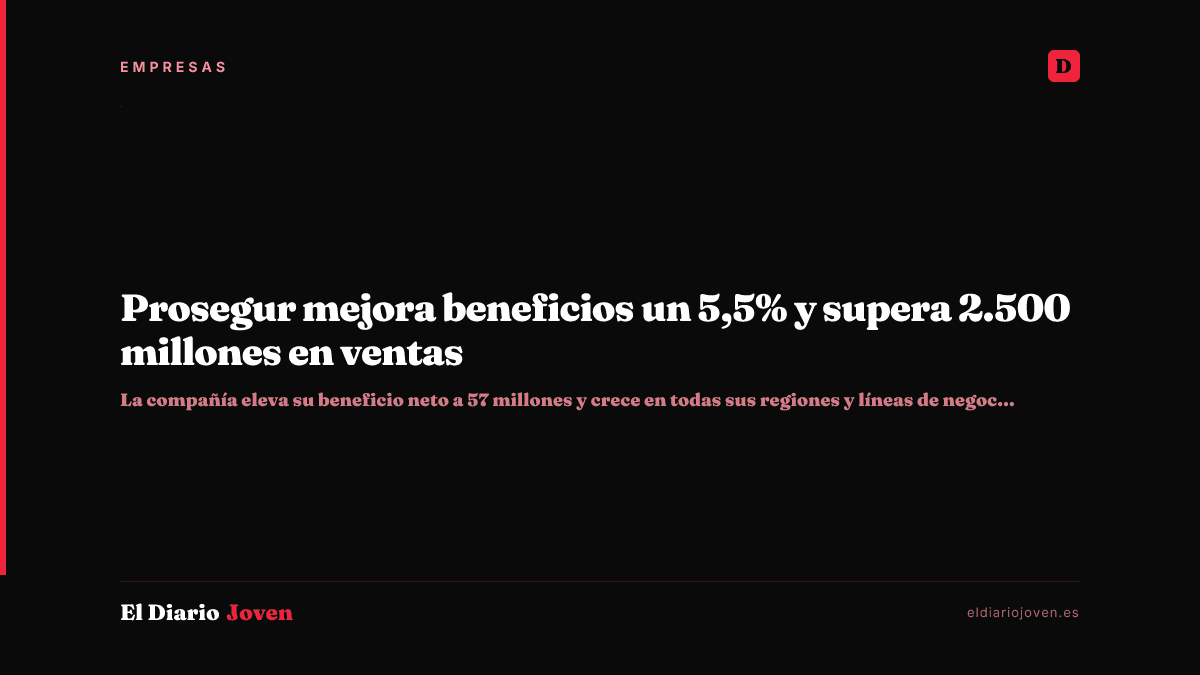 Prosegur mejora beneficios un 5,5% y supera 2.500 millones en ventas