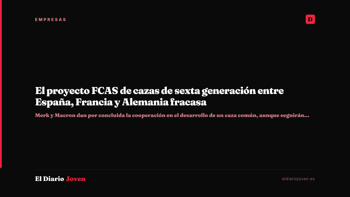 El proyecto FCAS de cazas de sexta generación entre España, Francia y Alemania fracasa