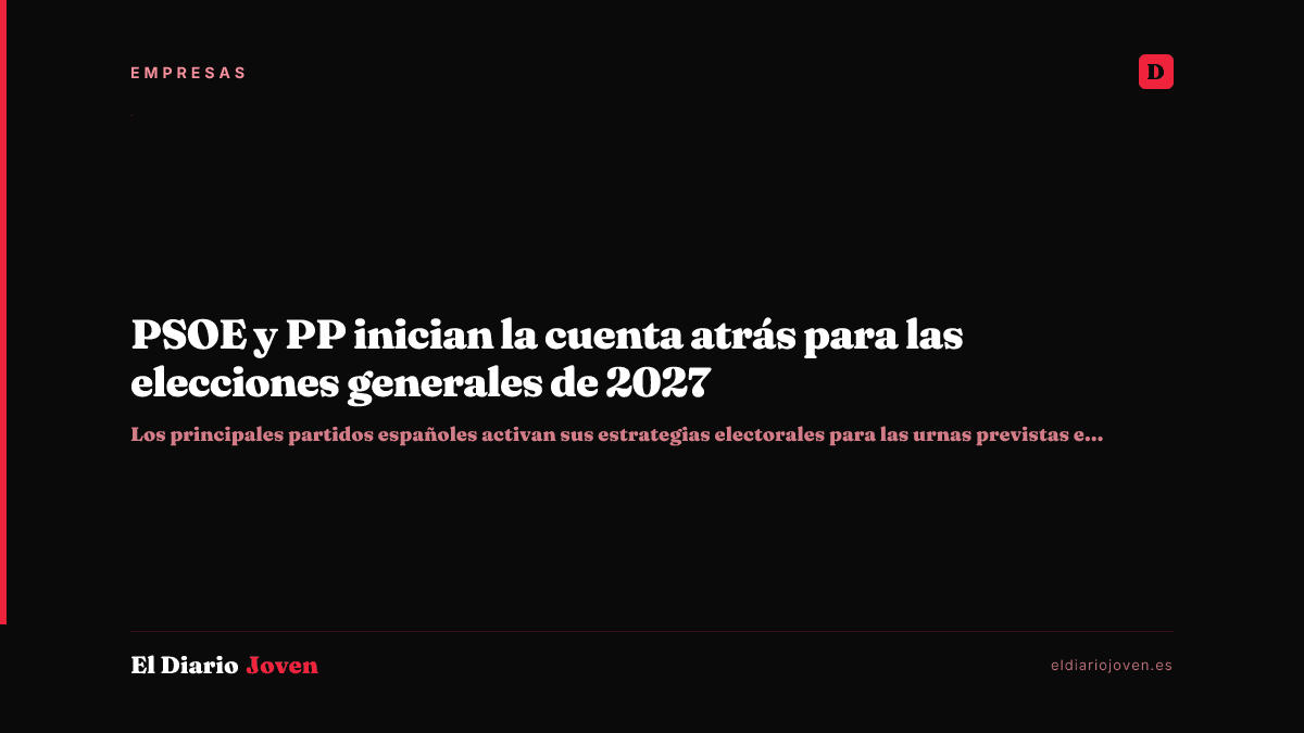 PSOE y PP inician la cuenta atrás para las elecciones generales de 2027