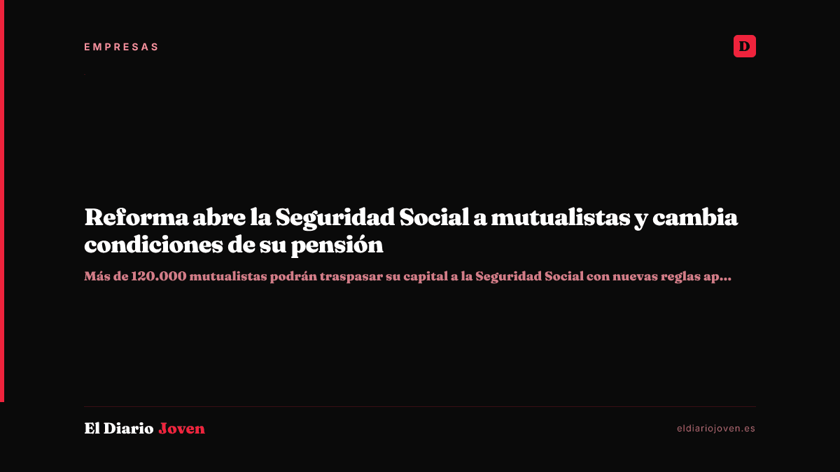Reforma abre la Seguridad Social a mutualistas y cambia condiciones de su pensión