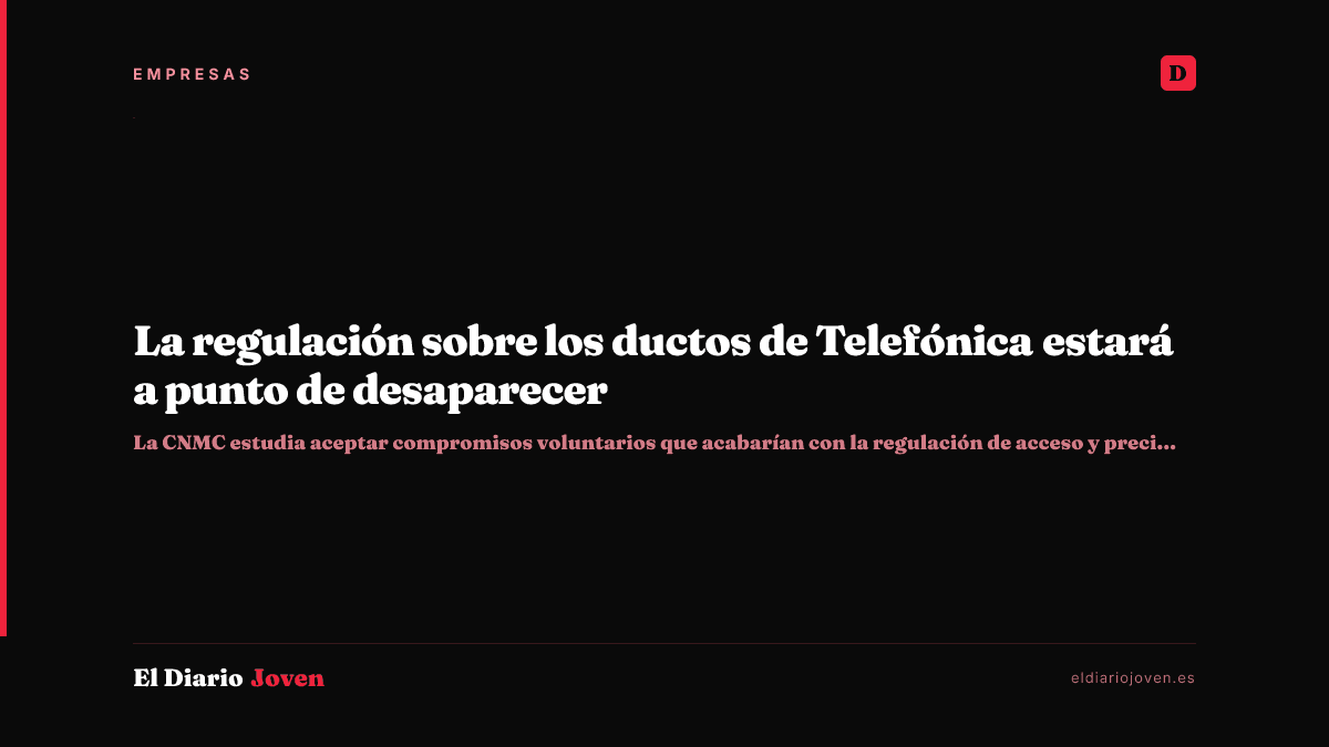 La regulación sobre los ductos de Telefónica estará a punto de desaparecer