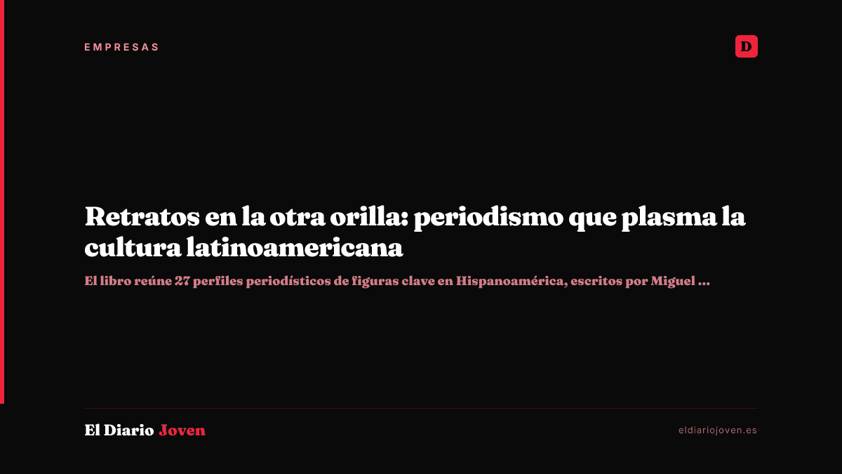 Retratos en la otra orilla: periodismo que plasma la cultura latinoamericana