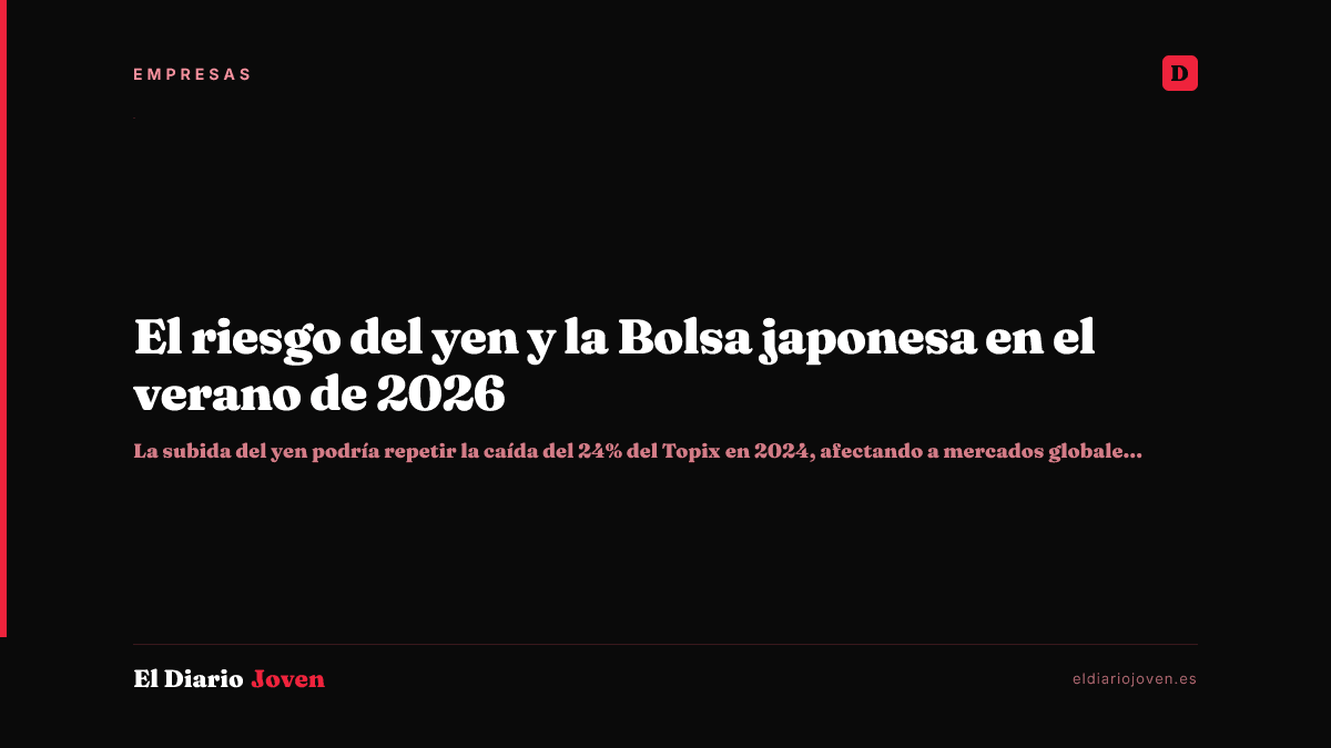 El riesgo del yen y la Bolsa japonesa en el verano de 2026