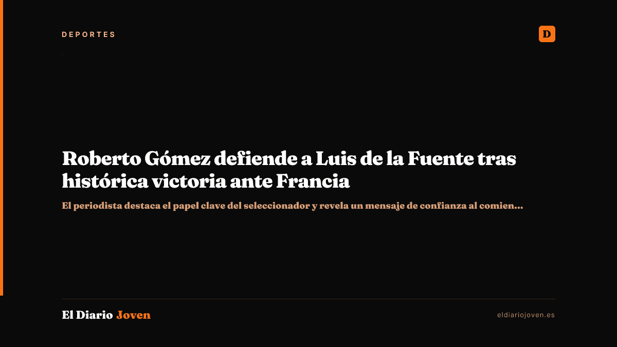 Roberto Gómez defiende a Luis de la Fuente tras histórica victoria ante Francia