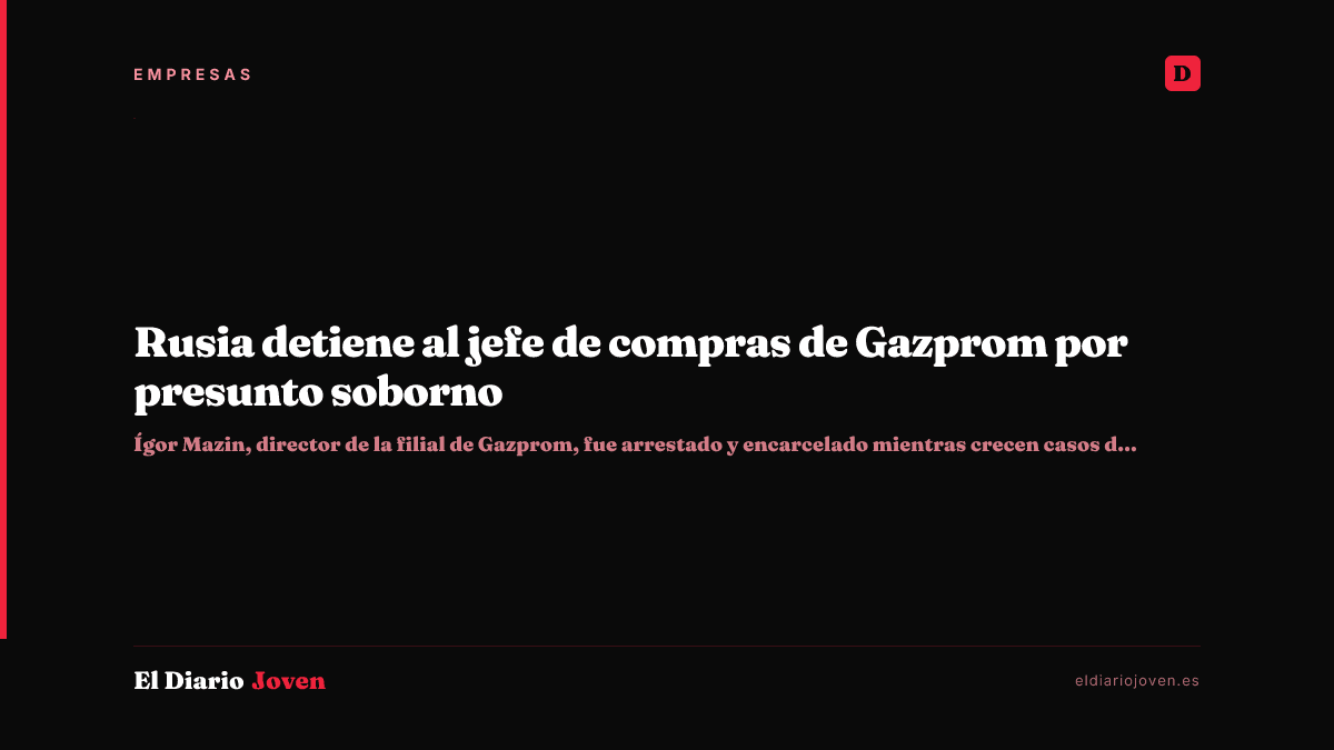 Rusia detiene al jefe de compras de Gazprom por presunto soborno