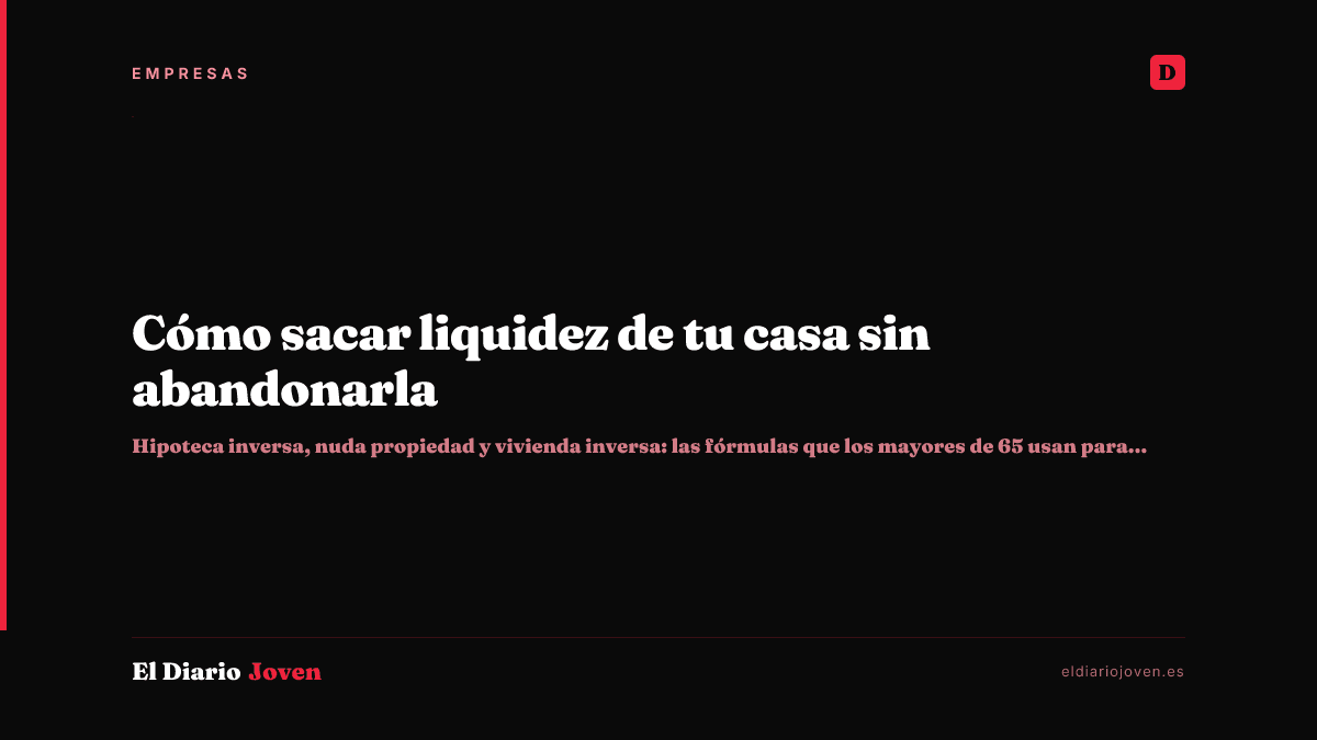 Cómo sacar liquidez de tu casa sin abandonarla
