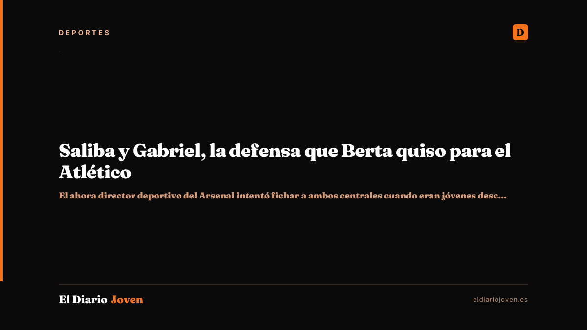 Saliba y Gabriel, la defensa que Berta quiso para el Atlético