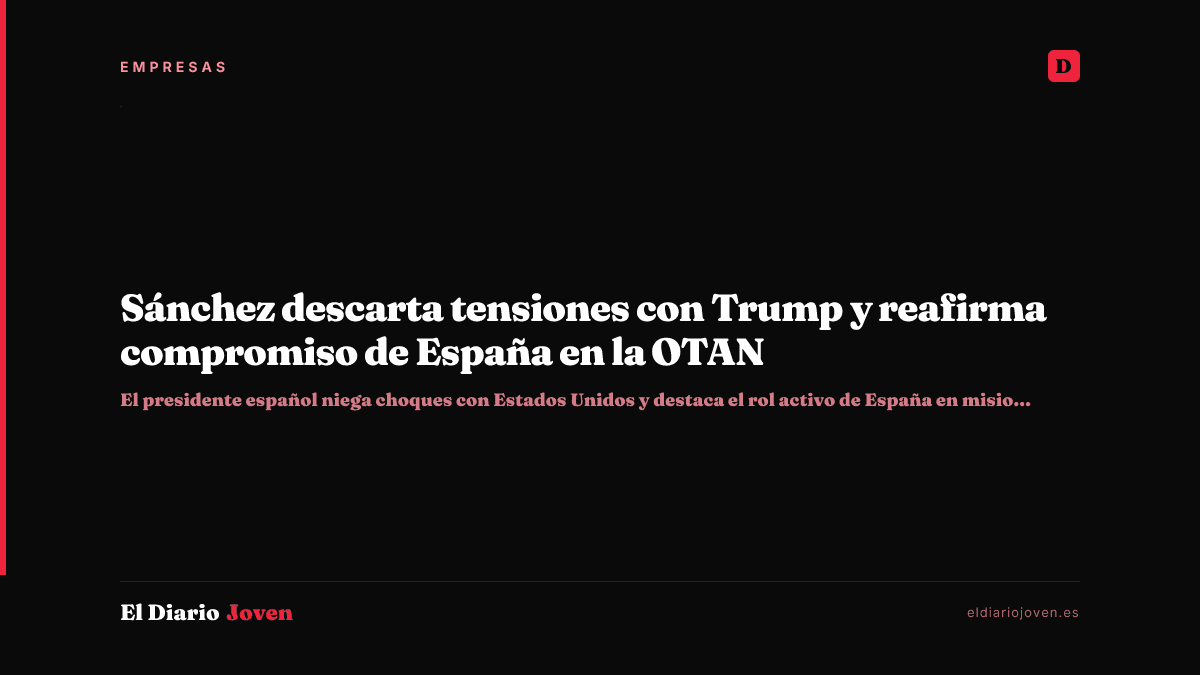 Sánchez descarta tensiones con Trump y reafirma compromiso de España en la OTAN
