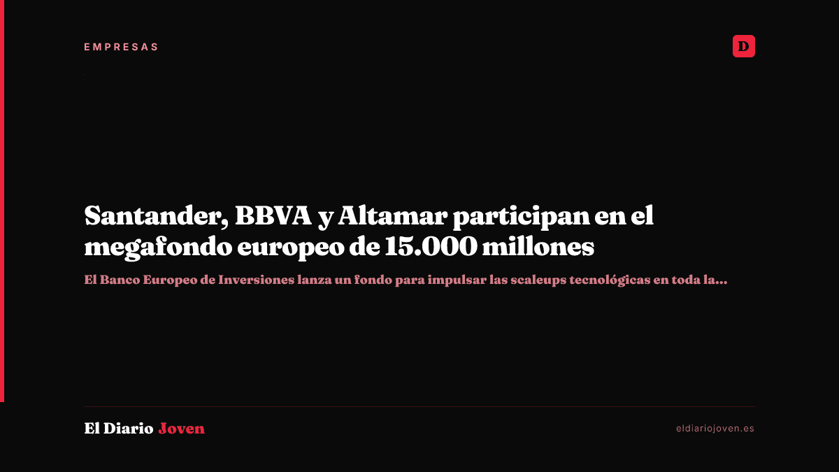 Santander, BBVA y Altamar participan en el megafondo europeo de 15.000 millones
