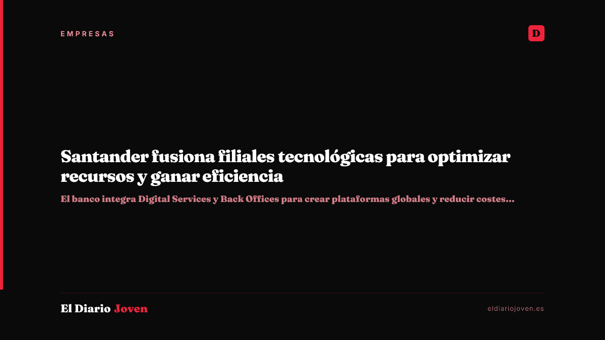 Santander fusiona filiales tecnológicas para optimizar recursos y ganar eficiencia