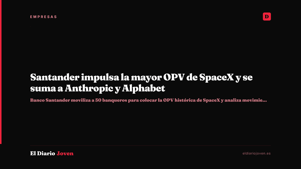 Santander impulsa la mayor OPV de SpaceX y se suma a Anthropic y Alphabet
