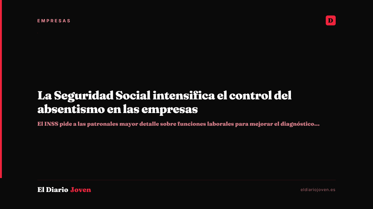 La Seguridad Social intensifica el control del absentismo en las empresas