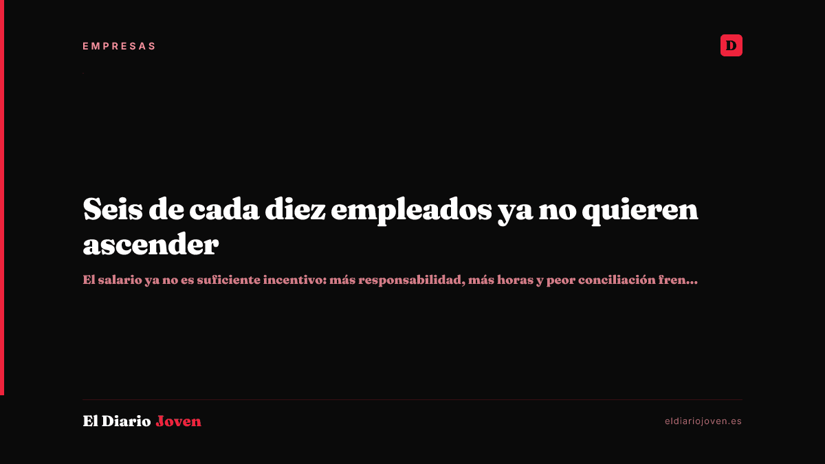 Seis de cada diez empleados ya no quieren ascender