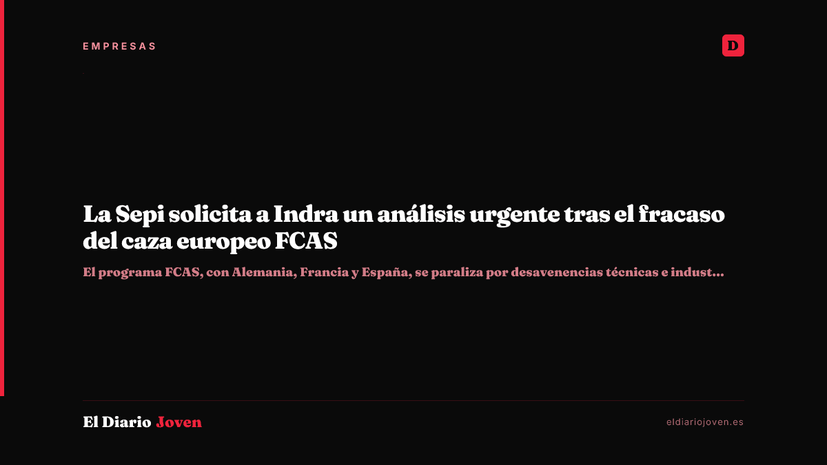 La Sepi solicita a Indra un análisis urgente tras el fracaso del caza europeo FCAS