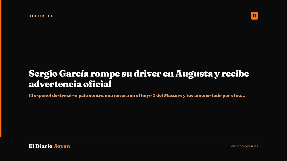 Sergio García rompe su driver en Augusta y recibe advertencia oficial
