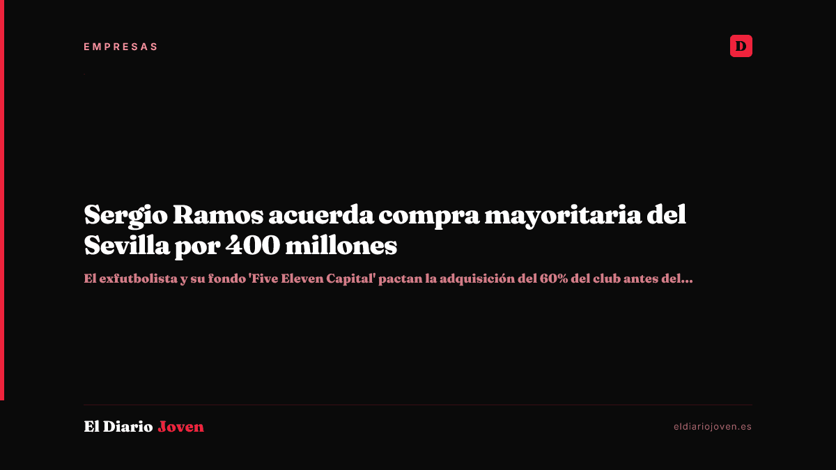 Sergio Ramos acuerda compra mayoritaria del Sevilla por 400 millones