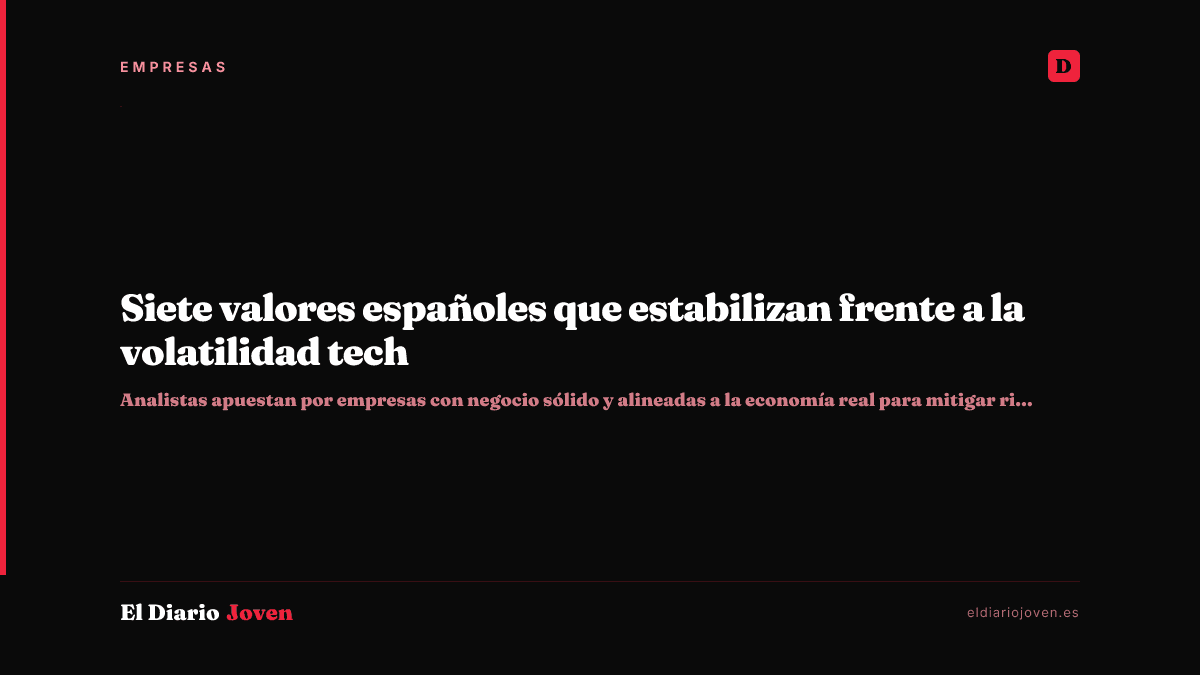 Siete valores españoles que estabilizan frente a la volatilidad tech