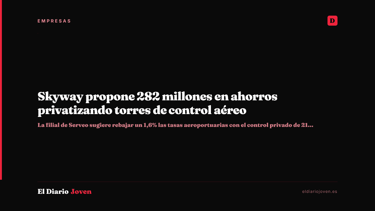 Skyway propone 282 millones en ahorros privatizando torres de control aéreo