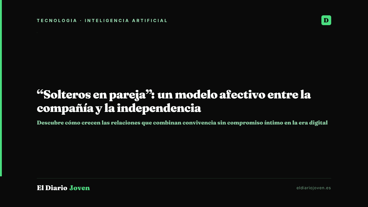 “Solteros en pareja”: un modelo afectivo entre la compañía y la independencia
